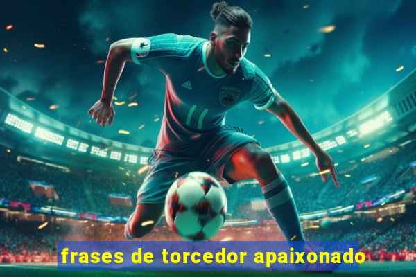 frases de torcedor apaixonado